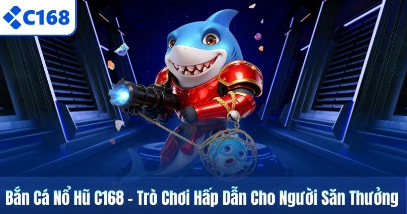 Bắn Cá Nổ Hũ C168 – Trò Chơi Hấp Dẫn Cho Người Săn Thưởng 3 Bắn Cá Nổ Hũ C168 – Trò Chơi Hấp Dẫn Cho Người Săn Thưởng