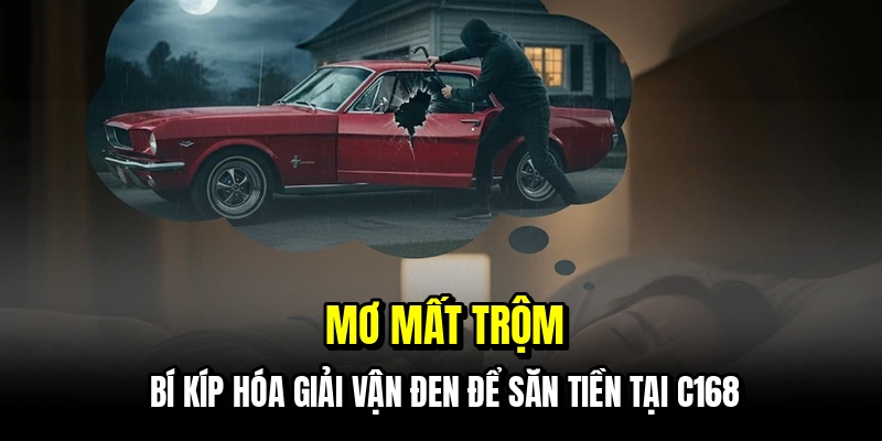 Mơ Mất Trộm - Cách Thức Săn Tiền Từ Vận Hạn Đen Đủi Tại C168 3 Mơ mất trộm - Bí kíp hóa giải vận đen để săn tiền tại C168