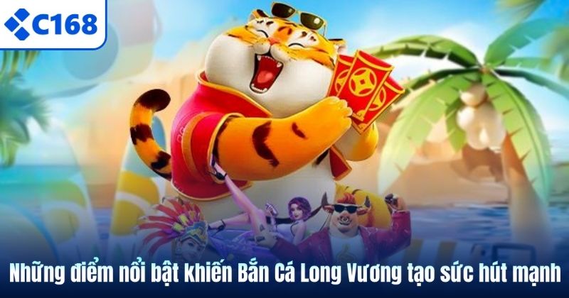 Bắn Cá Long Vương C168 – Siêu Phẩm Săn Thưởng Đầy Cuốn Hút 6 Những điểm nổi bật khiến Bắn Cá Long Vương tạo sức hút mạnh