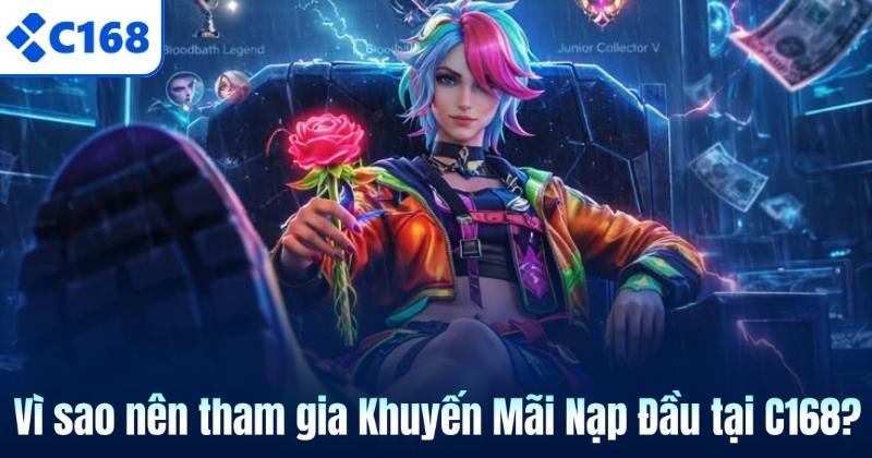 Vì sao nên tham gia Khuyến Mãi Nạp Đầu tại C168?